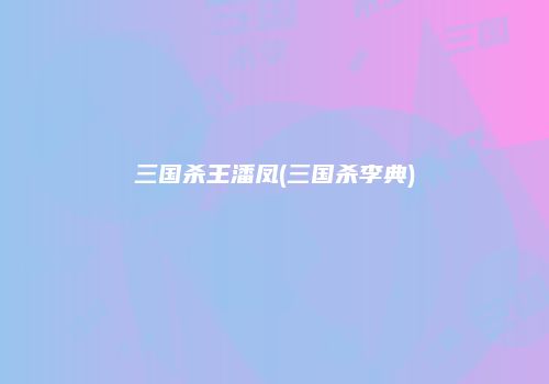三国杀王潘凤(三国杀李典)