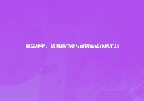 星际战甲：资源箱门锁与掉落加成攻略汇总
