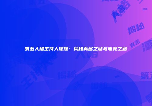 第五人格主持人潇潇：揭秘真名之谜与电竞之路