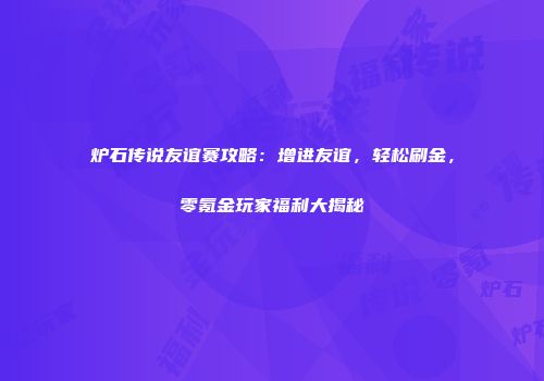 炉石传说友谊赛攻略：增进友谊，轻松刷金，零氪金玩家福利大揭秘