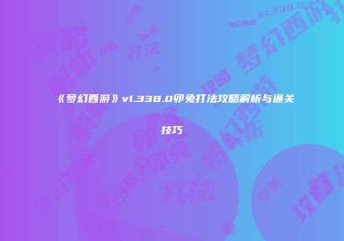 《梦幻西游》v1.338.0卯兔打法攻略解析与通关技巧