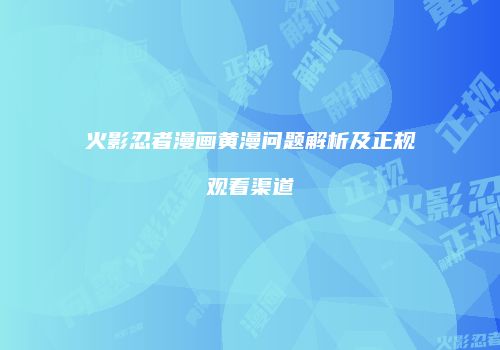 火影忍者漫画黄漫问题解析及正规观看渠道