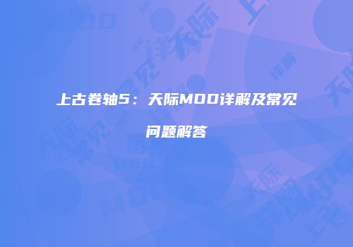 上古卷轴5：天际MOD详解及常见问题解答