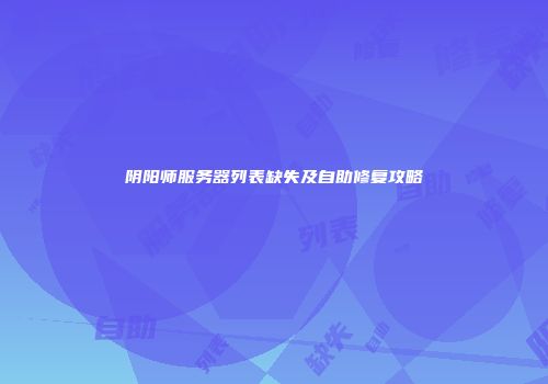 阴阳师服务器列表缺失及自助修复攻略