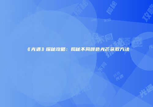 《光遇》探秘攻略：揭秘不同颜色光芒获取方法