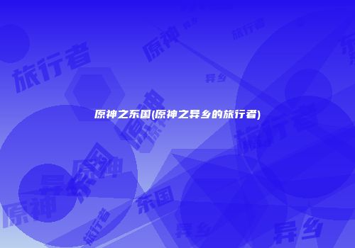 原神之东国(原神之异乡的旅行者)