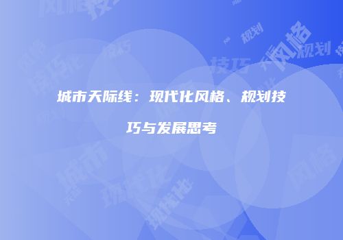城市天际线：现代化风格、规划技巧与发展思考