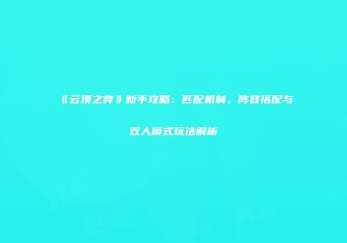 《云顶之弈》新手攻略：匹配机制、阵容搭配与双人模式玩法解析