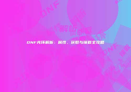 DNF光环解析：属性、获取与镶嵌全攻略