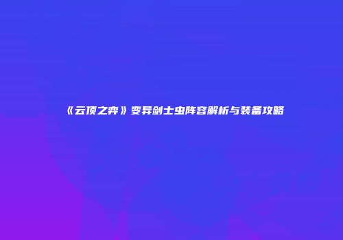 《云顶之弈》变异剑士虫阵容解析与装备攻略