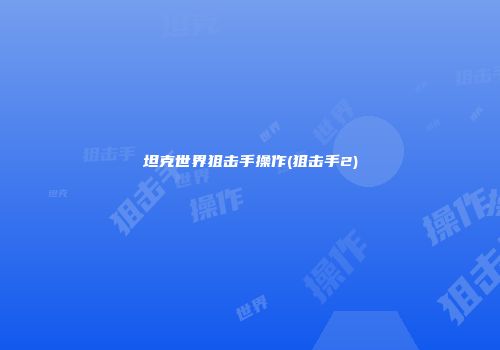 坦克世界狙击手操作(狙击手2)