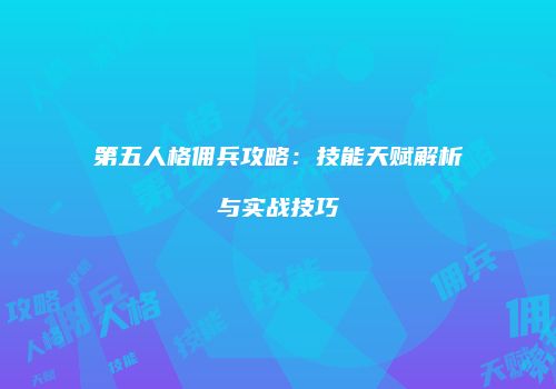 第五人格佣兵攻略：技能天赋解析与实战技巧