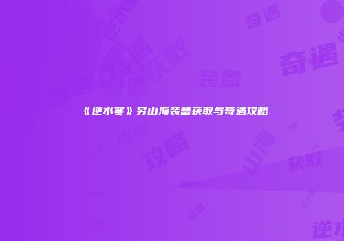 《逆水寒》穷山海装备获取与奇遇攻略