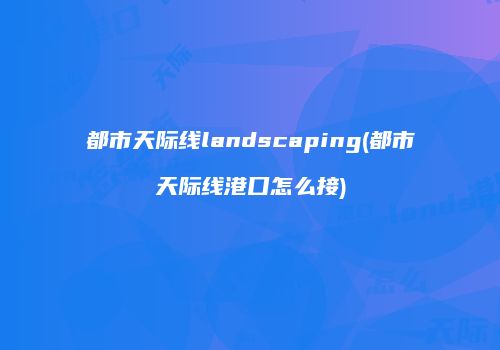都市天际线landscaping(都市天际线港口怎么接)