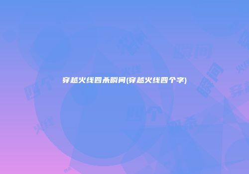 穿越火线四杀瞬间(穿越火线四个字)