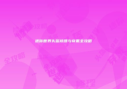 迷你世界头盔修理与穿戴全攻略