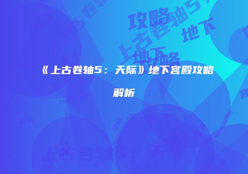 《上古卷轴5：天际》地下宫殿攻略解析