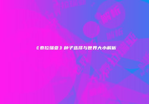 《泰拉瑞亚》种子选择与世界大小解析