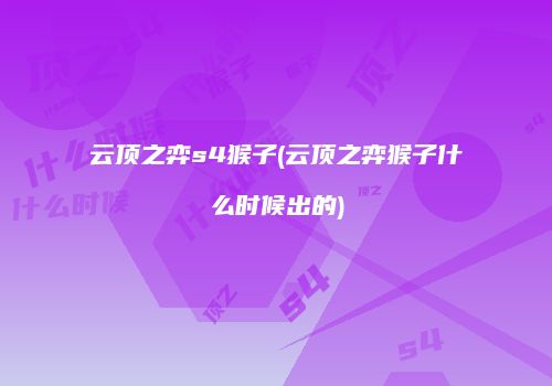 云顶之弈s4猴子(云顶之弈猴子什么时候出的)