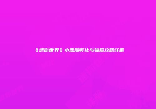 《迷你世界》小恶魔孵化与驯服攻略详解