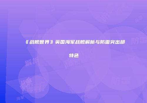 《战舰世界》英国海军战舰解析与防雷突出部特色