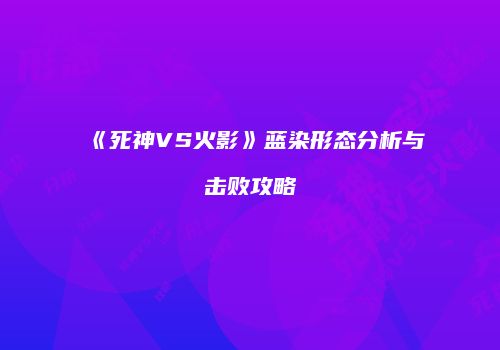 《死神VS火影》蓝染形态分析与击败攻略