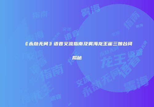 《永劫无间》语音交流指南及雾海龙王崔三娘台词揭秘