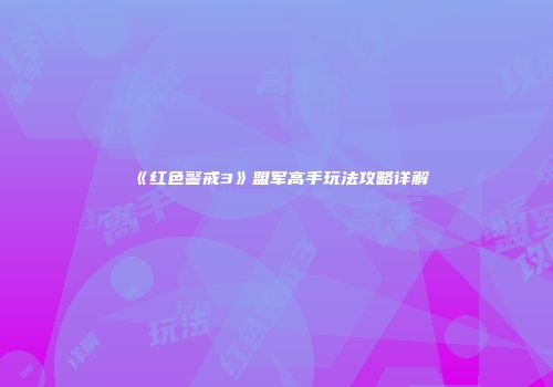 《红色警戒3》盟军高手玩法攻略详解
