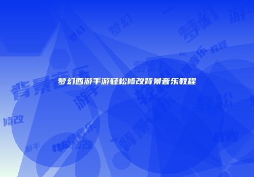梦幻西游手游轻松修改背景音乐教程