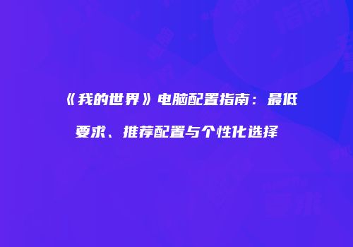 《我的世界》电脑配置指南：最低要求、推荐配置与个性化选择