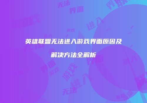 英雄联盟无法进入游戏界面原因及解决方法全解析