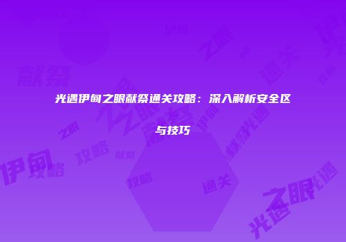 光遇伊甸之眼献祭通关攻略：深入解析安全区与技巧