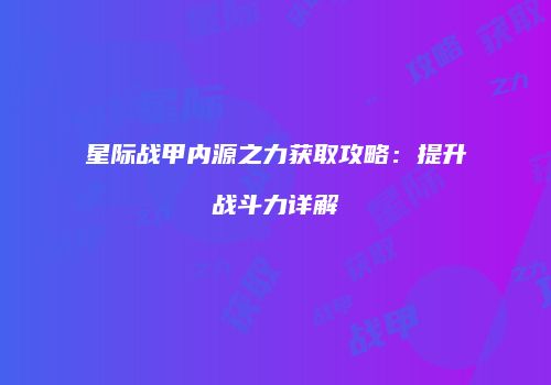 星际战甲内源之力获取攻略：提升战斗力详解