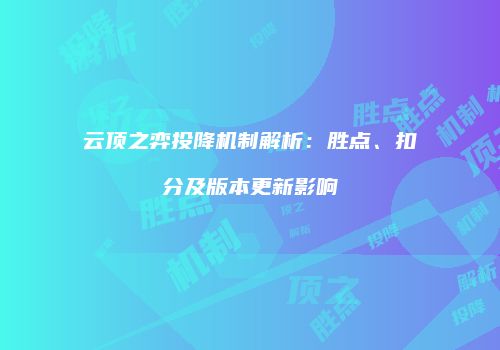 云顶之弈投降机制解析：胜点、扣分及版本更新影响
