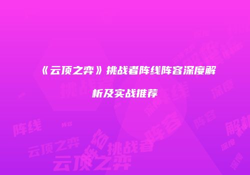 《云顶之弈》挑战者阵线阵容深度解析及实战推荐