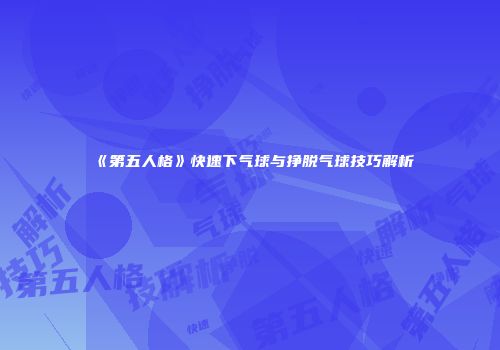 《第五人格》快速下气球与挣脱气球技巧解析