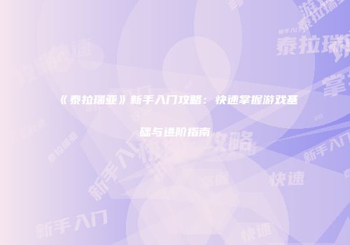 《泰拉瑞亚》新手入门攻略：快速掌握游戏基础与进阶指南