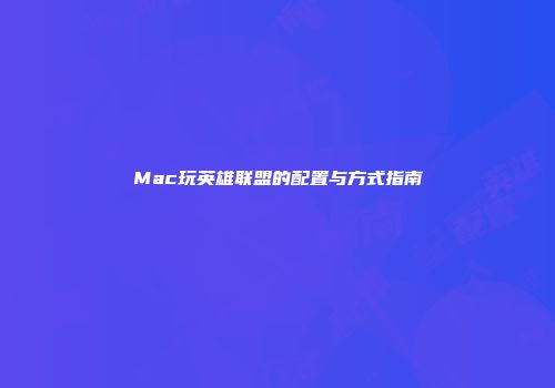 Mac玩英雄联盟的配置与方式指南