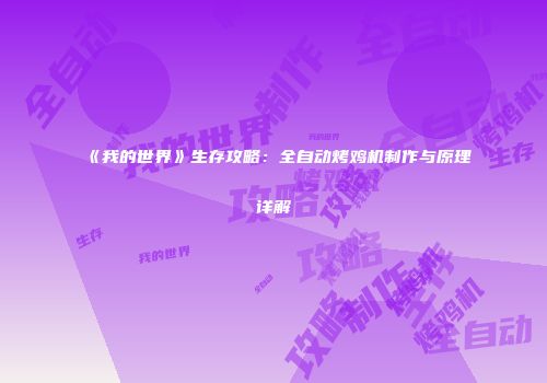 《我的世界》生存攻略：全自动烤鸡机制作与原理详解