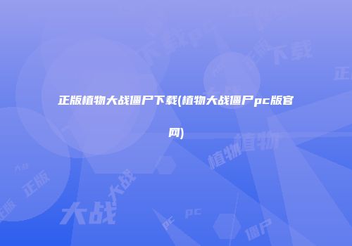 正版植物大战僵尸下载(植物大战僵尸pc版官网)