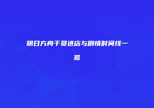 明日方舟干员进店与剧情时间线一览