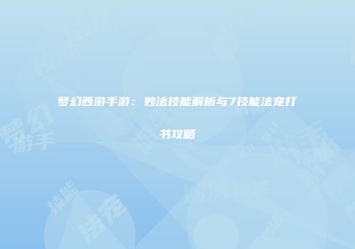 梦幻西游手游：妙法技能解析与7技能法宠打书攻略