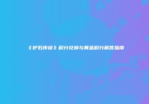 《炉石传说》积分兑换与黄金积分解答指南
