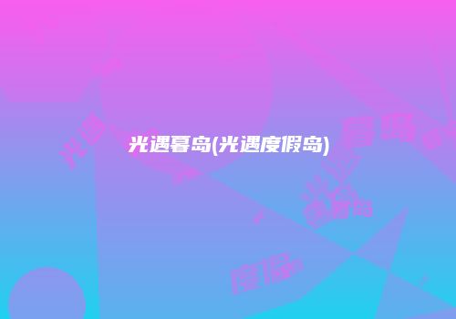 光遇暮岛(光遇度假岛)
