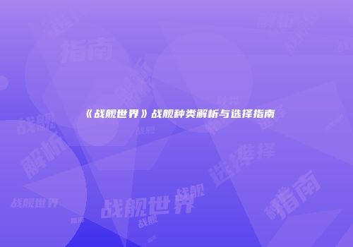 《战舰世界》战舰种类解析与选择指南