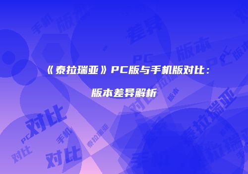 《泰拉瑞亚》PC版与手机版对比：版本差异解析