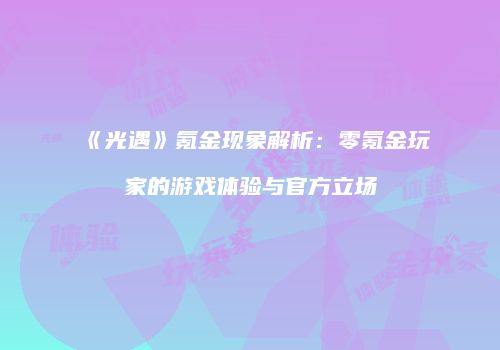 《光遇》氪金现象解析：零氪金玩家的游戏体验与官方立场