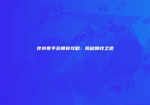 逆水寒手游搬砖攻略：揭秘赚钱之道