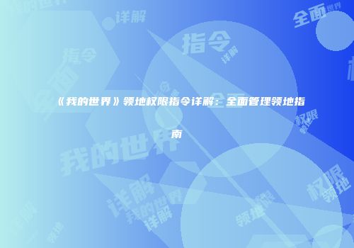 《我的世界》领地权限指令详解：全面管理领地指南