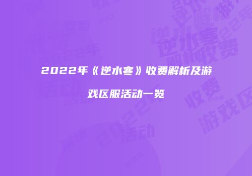 2022年《逆水寒》收费解析及游戏区服活动一览